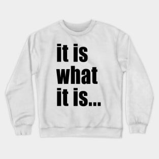 It Is What It Is Crewneck Sweatshirt